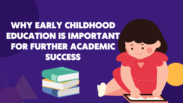 Why Early Childhood Education Is Important for Further Academic Success