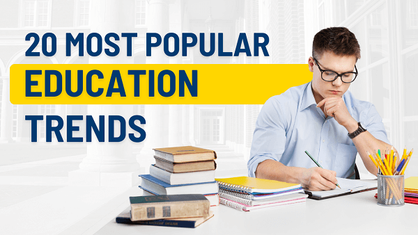 20 Most Popular Trends in Education
