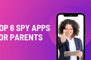 Top 6 Spy Apps for Parents