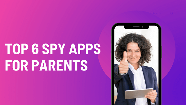 Top 6 Spy Apps for Parents